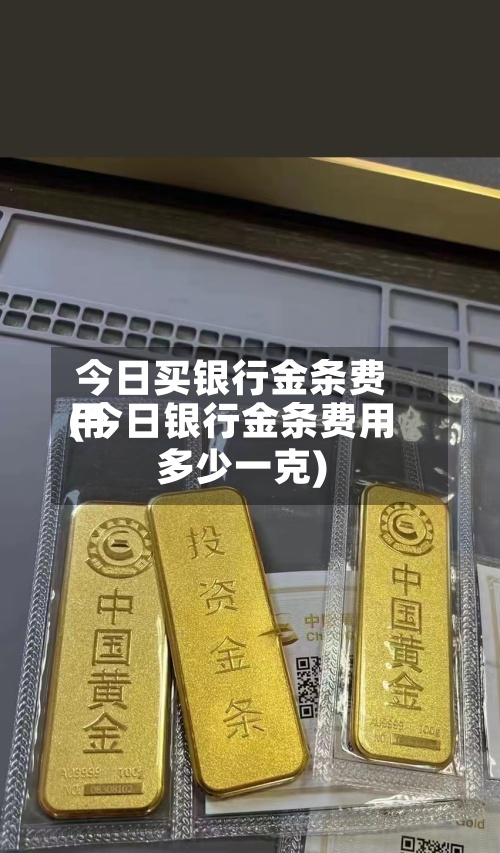 今日买银行金条费用
(今日银行金条费用
多少一克)
