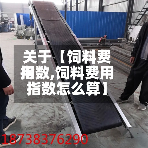 关于【饲料费用
指数,饲料费用
指数怎么算】-第2张图片