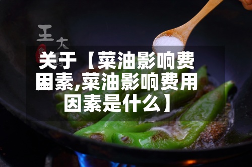 关于【菜油影响费用
因素,菜油影响费用
因素是什么】-第2张图片