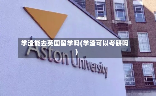 学渣能去英国留学吗(学渣可以考研吗)-第2张图片