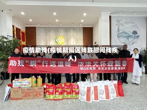 疫情助残(疫情期间区残联慰问残疾人)