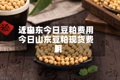 近来
【山东今日豆粕费用
今日山东豆粕现货费用
】