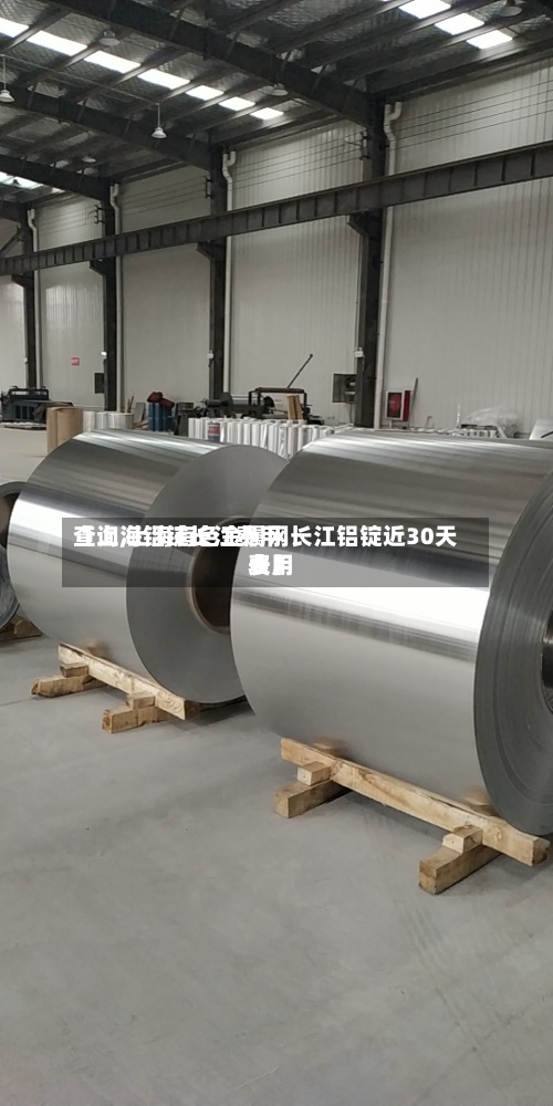 【上海铝锭长江费用
查询,上海有色金属网长江铝锭近30天费用
表】-第2张图片