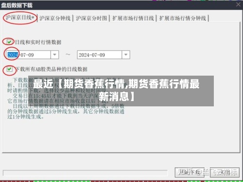 最近【期货香蕉行情,期货香蕉行情最新消息】-第2张图片