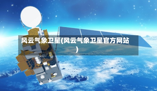 风云气象卫星(风云气象卫星官方网站)