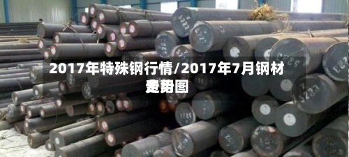 2017年特殊钢行情/2017年7月钢材费用走势图