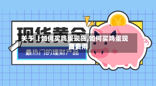 关于【如何买鸡蛋现货,如何买鸡蛋现货费用
高】-第2张图片