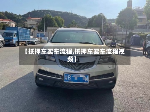 【抵押车买车流程,抵押车买车流程视频】-第2张图片