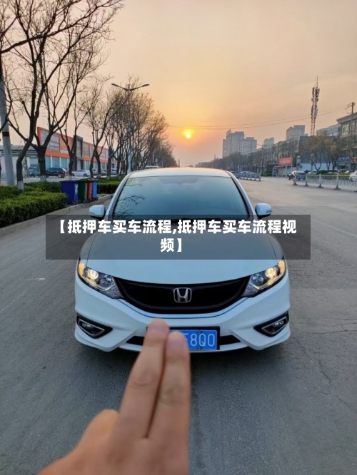 【抵押车买车流程,抵押车买车流程视频】