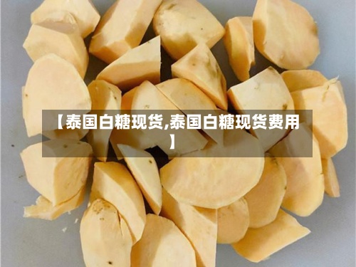 【泰国白糖现货,泰国白糖现货费用】-第3张图片