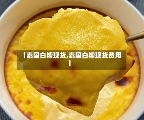 【泰国白糖现货,泰国白糖现货费用】-第2张图片