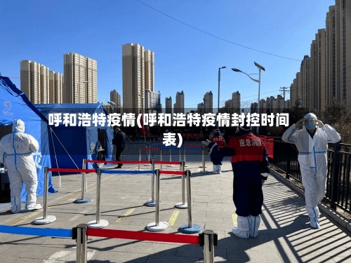 呼和浩特疫情(呼和浩特疫情封控时间表)-第3张图片