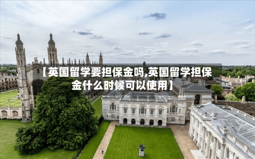 【英国留学要担保金吗,英国留学担保金什么时候可以使用】