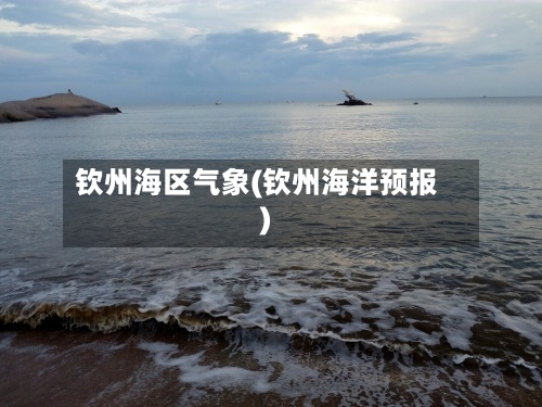 钦州海区气象(钦州海洋预报)