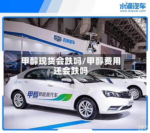 甲醇现货会跌吗/甲醇费用
还会跌吗
