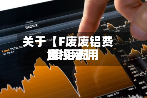 关于【F废废铝费用,废铝费用金投网】-第3张图片