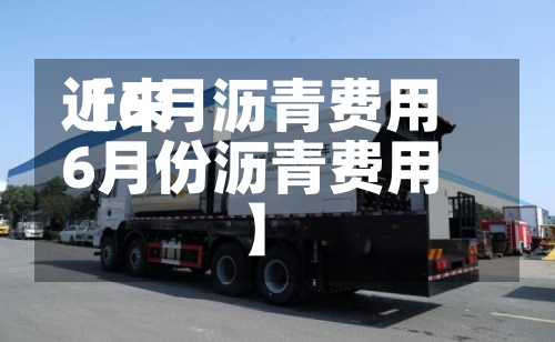 近来
【6月沥青费用
6月份沥青费用
】-第2张图片