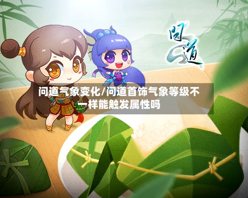 问道气象变化/问道首饰气象等级不一样能触发属性吗