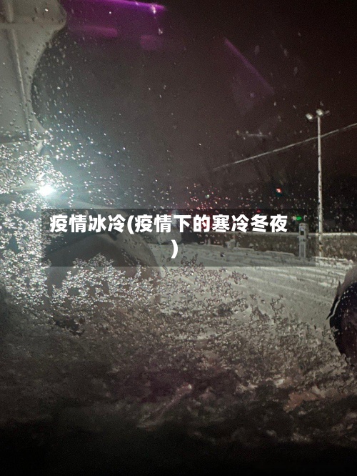 疫情冰冷(疫情下的寒冷冬夜)-第2张图片