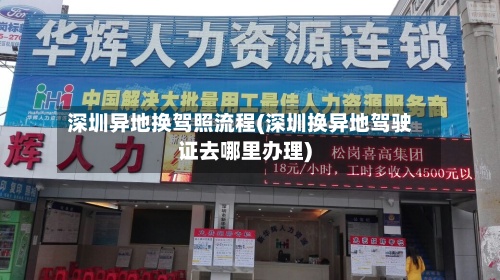 深圳异地换驾照流程(深圳换异地驾驶证去哪里办理)-第3张图片