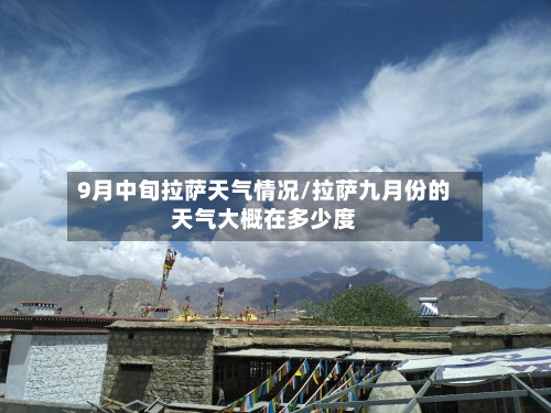9月中旬拉萨天气情况/拉萨九月份的天气大概在多少度-第3张图片