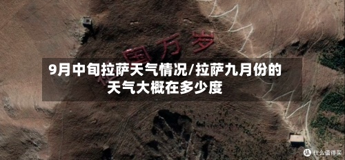 9月中旬拉萨天气情况/拉萨九月份的天气大概在多少度