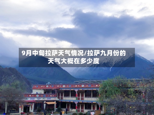 9月中旬拉萨天气情况/拉萨九月份的天气大概在多少度-第2张图片