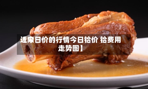 近来【今日价的行情今日铪价 铪费用走势图】