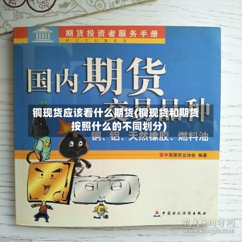 铜现货应该看什么期货(铜现货和期货按照什么的不同划分)