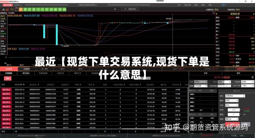 最近【现货下单交易系统,现货下单是什么意思】-第3张图片