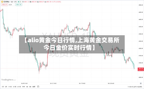 【alio黄金今日行情,上海黄金交易所今日金价实时行情】-第2张图片