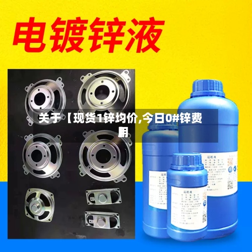 关于【现货1锌均价,今日0#锌费用
】-第2张图片