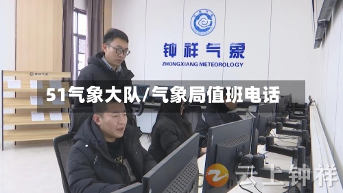 51气象大队/气象局值班电话