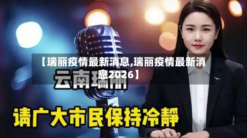 【瑞丽疫情最新消息,瑞丽疫情最新消息2026】-第2张图片
