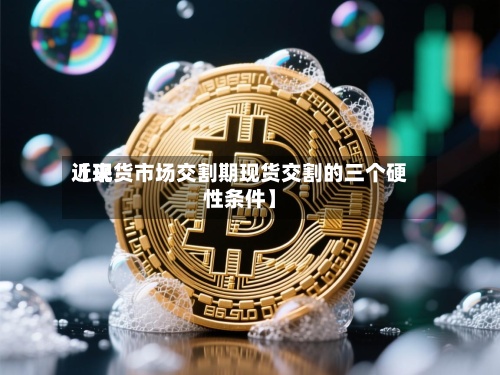 近来
【现货市场交割期现货交割的三个硬性条件】-第2张图片
