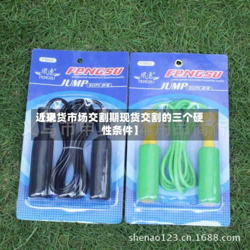 近来
【现货市场交割期现货交割的三个硬性条件】