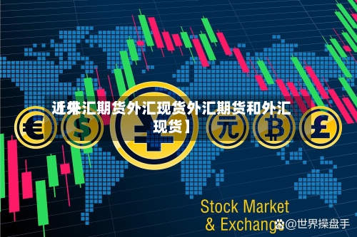 近来
【外汇期货外汇现货外汇期货和外汇现货】