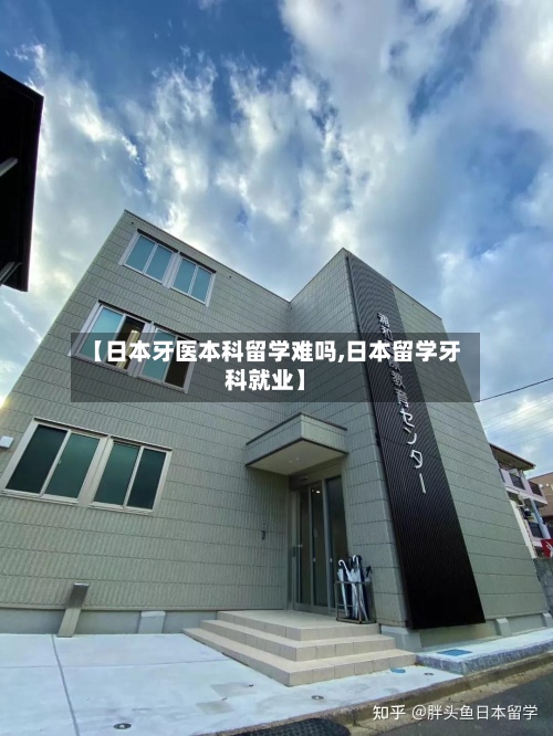 【日本牙医本科留学难吗,日本留学牙科就业】-第2张图片