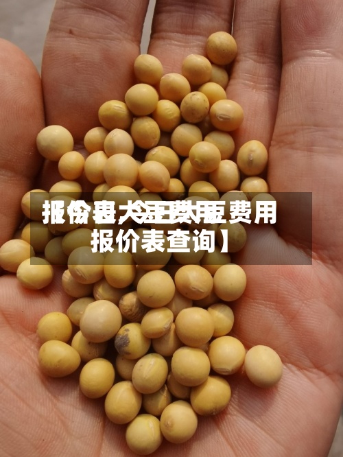 【今日大豆费用
报价表,今日大豆费用
报价表查询】-第3张图片