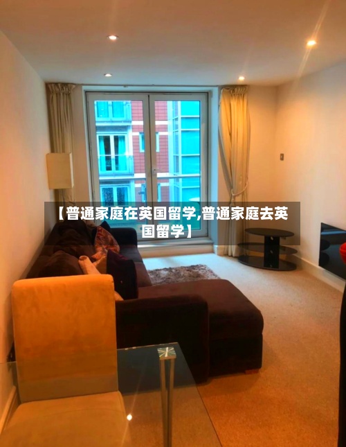【普通家庭在英国留学,普通家庭去英国留学】