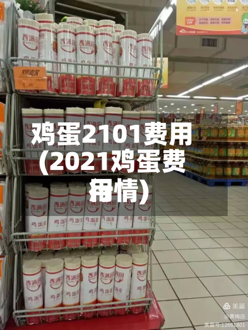鸡蛋2101费用
(2021鸡蛋费用
行情)