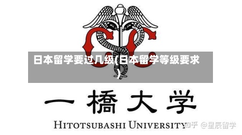 日本留学要过几级(日本留学等级要求)