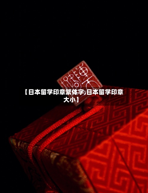 【日本留学印章繁体字,日本留学印章大小】-第2张图片