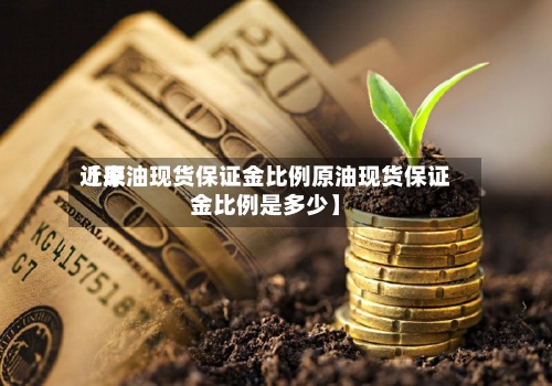 近来【原油现货保证金比例原油现货保证金比例是多少】-第3张图片