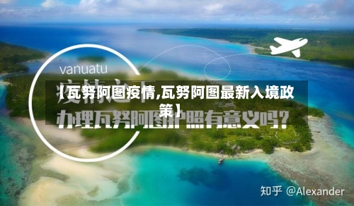 【瓦努阿图疫情,瓦努阿图最新入境政策】-第3张图片
