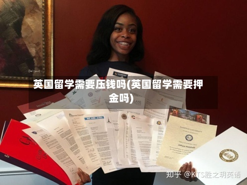 英国留学需要压钱吗(英国留学需要押金吗)