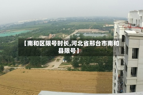 【南和区限号时长,河北省邢台市南和县限号】-第2张图片