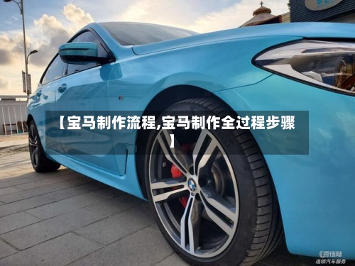 【宝马制作流程,宝马制作全过程步骤】-第2张图片