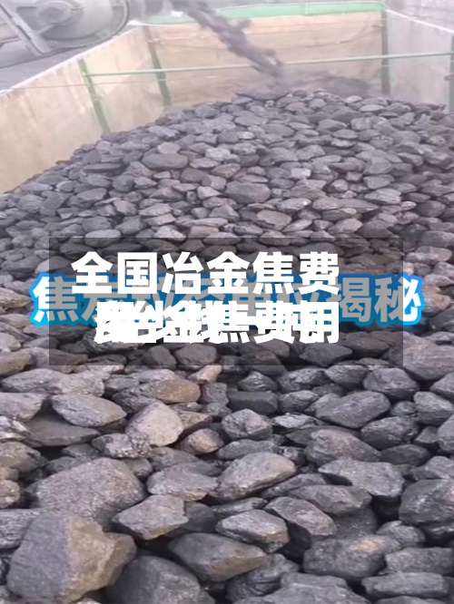 全国冶金焦费用/冶金焦费用多少钱一吨