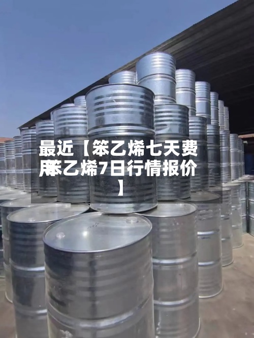 最近【笨乙烯七天费用
,笨乙烯7日行情报价】